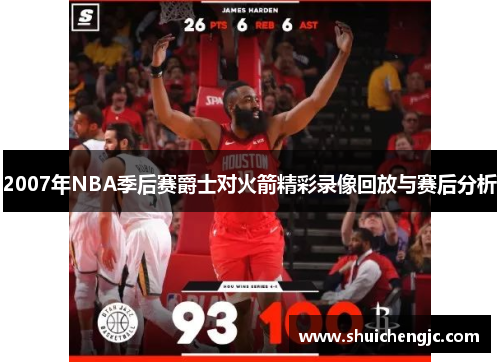 2007年NBA季后赛爵士对火箭精彩录像回放与赛后分析