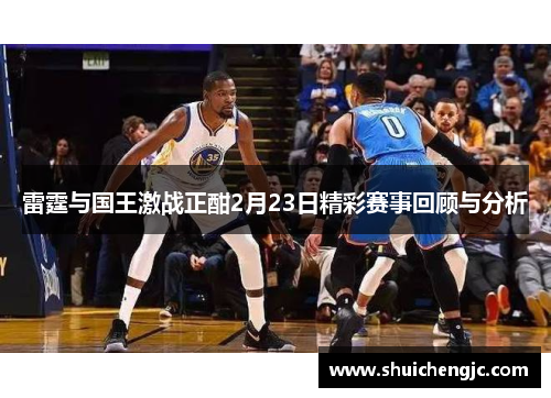 雷霆与国王激战正酣2月23日精彩赛事回顾与分析