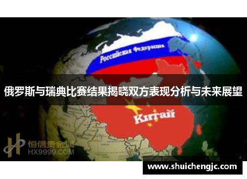 俄罗斯与瑞典比赛结果揭晓双方表现分析与未来展望 俄罗斯与瑞典比赛结果揭晓双方表现分析与未来展望